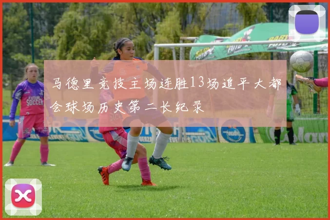 马德里竞技主场连胜13场追平大都会球场历史第二长纪录