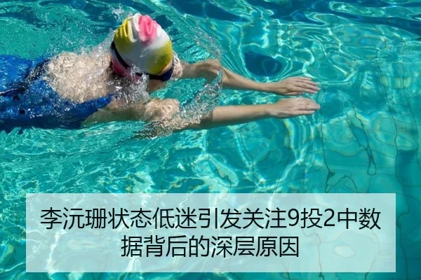 李沅珊状态低迷引发关注9投2中数据背后的深层原因（aiyouxi）